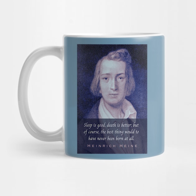 Heinrich Heine portrait and quote: Sleep is good, death is better; but of course, the best thing would to have never been born at all. by artbleed